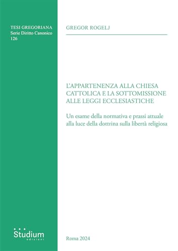 L'Appartenenza Alla Chiesa Cattolica E La Sottomissione Alle Leggi Ecclesiastiche. Un Esame Della Normativa E Prassi Attuale Alla Luce Della Dottrina