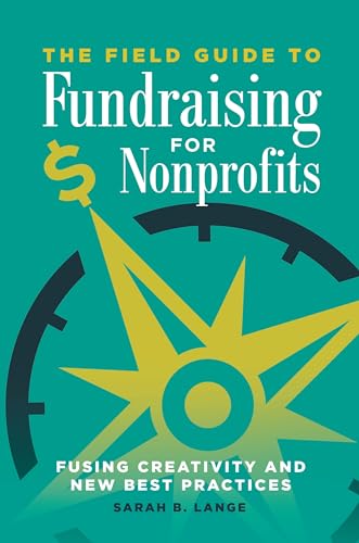 Field Guide To Fundraising For Nonprofits, The: Fusing Creativity And New Best Practices