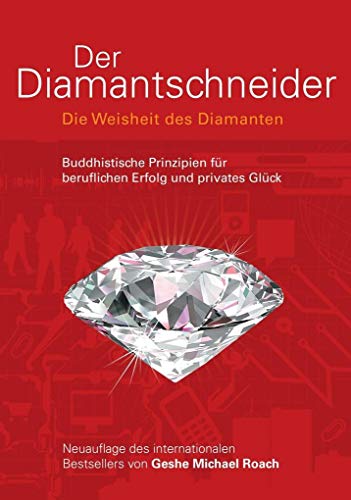 Der Diamantschneider: Die Weisheit Des Diamanten. Buddhistische Prinzipien Für Beruflichen Erfolg Und Privates Glück