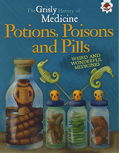 Potions, Poisons And Pills - Grisly History Of Medicine (Grisly Medicine)