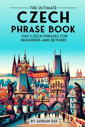 The Ultimate Czech Phrase Book: 1001 Czech Phrases For Beginners And Beyond!