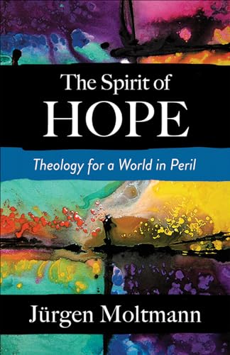 The Spirit Of Hope: Theology For A World In Peril