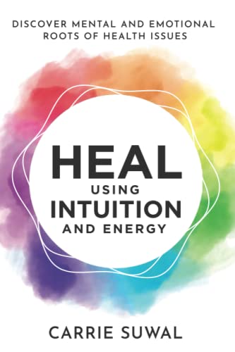 Heal Using Intuition And Energy: Discover Mental And Emotional Roots Of Health Issues