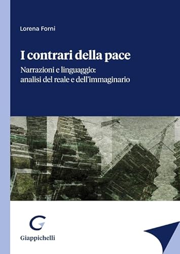 I Contrari Della Pace. Narrazioni E Linguaggio: Analisi Del Reale E Dell'Immaginario