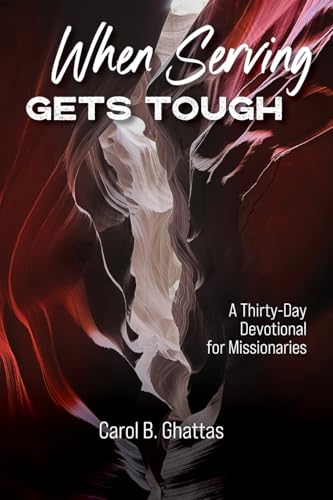 When Serving Gets Tough: A Thirty-Day Devotional For Missionaries