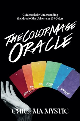 The Color Mage Oracle: Guidebook For Understanding The Mood Of The Universe In 108 Colors