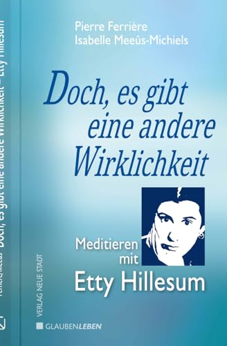 Doch, Es Gibt Eine Andere Wirklichkeit: Meditieren Mit Etty Hillesum