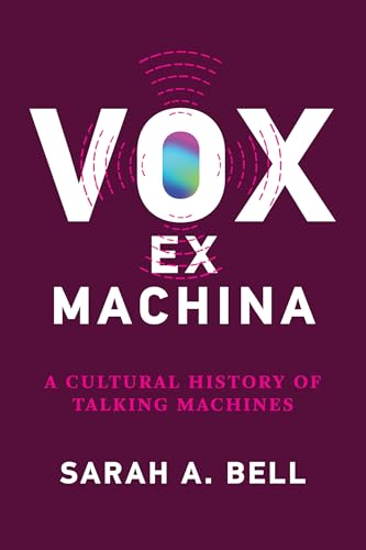 Vox Ex Machina: A Cultural History Of Talking Machines