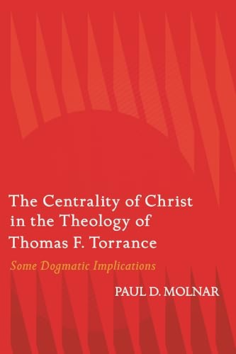 The Centrality Of Christ In The Theology Of Thomas F. Torrance: Some Dogmatic Implications