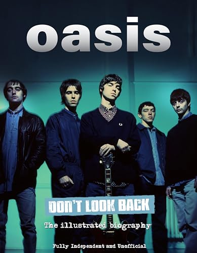 Oasis Don'T Look Back: The Illustrated Biography