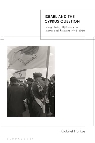 Israel And The Cyprus Question: Foreign Policy, Diplomacy And International Relations 1946-1960