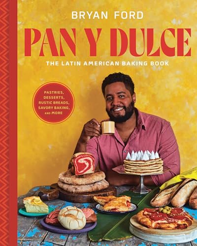 Pan Y Dulce: The Latin American Baking Book (Pastries, Desserts, Rustic Breads, Savory Baking, And More)