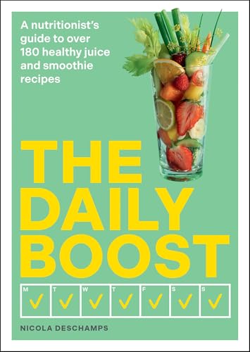 The Daily Boost: A Nutritionist’S Guide To Over 180 Healthy Juice And Smoothie Recipes