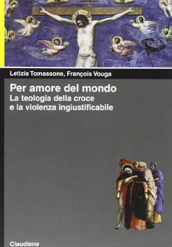 Per Amore Del Mondo. La Teologia Della Croce E La Violenza Ingiustificabile