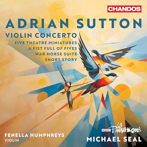 Adrian Sutton: Violin Concerto; Five Theatre Miniatures; A Fist Full Of Fives; War Horse Suite; Short Story