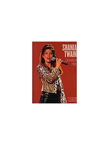 Shania Twain: Greatest Hits. For Pianoforte, Voce E Chitarra(Con Le Griglie Degli Accordi)